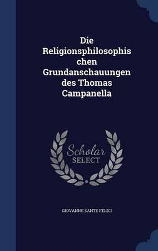 Cover image for Die Religionsphilosophischen Grundanschauungen Des Thomas Campanella