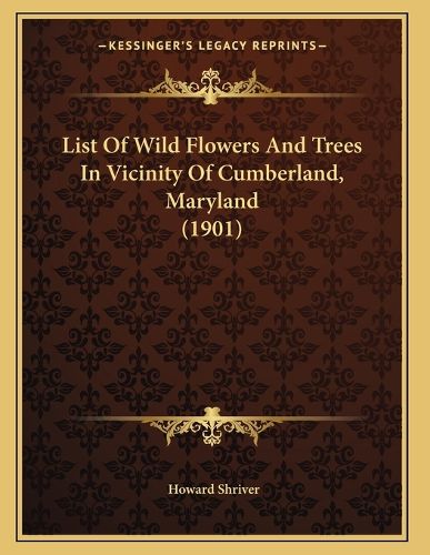 Cover image for List of Wild Flowers and Trees in Vicinity of Cumberland, Maryland (1901)
