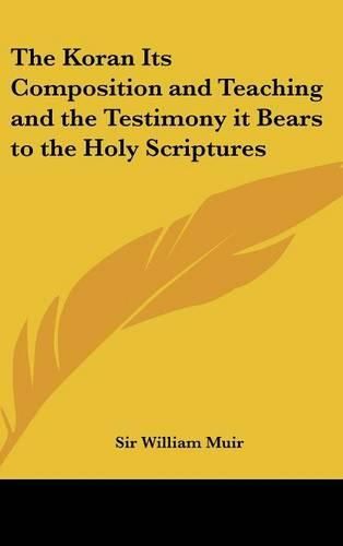 Cover image for The Koran Its Composition and Teaching and the Testimony It Bears to the Holy Scriptures
