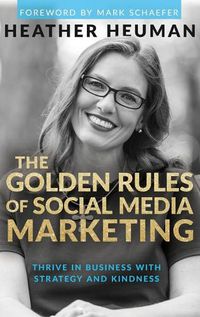 Cover image for The Golden Rules of Social Media Marketing: Thrive in Business With Strategy and Kindness