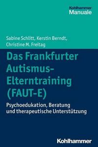 Cover image for Das Frankfurter Autismus-Elterntraining (Faut-E): Psychoedukation, Beratung Und Therapeutische Unterstutzung