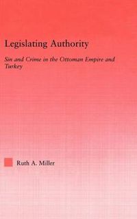 Cover image for Legislating Authority: Sin and Crime in the Ottoman Empire and Turkey