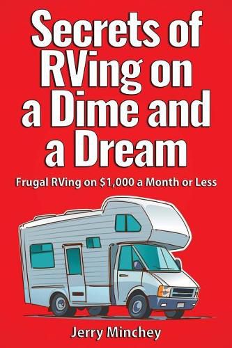 Cover image for Secrets of RVing on a Dime and a Dream: Frugal RVing on $1,000 a Month or Less