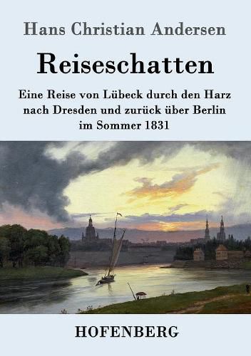 Cover image for Reiseschatten: Eine Reise von Lubeck durch den Harz nach Dresden und zuruck uber Berlin im Sommer 1831