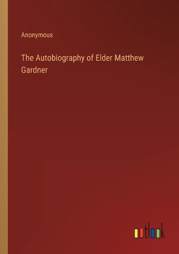 Cover image for The Autobiography of Elder Matthew Gardner