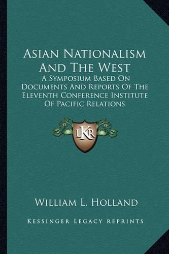 Asian Nationalism and the West: A Symposium Based on Documents and Reports of the Eleventh Conference Institute of Pacific Relations