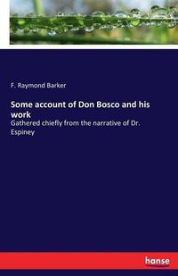 Cover image for Some account of Don Bosco and his work: Gathered chiefly from the narrative of Dr. Espiney