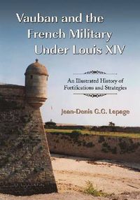 Cover image for Vauban and the French Military Under Louis XIV: An Illustrated History of Fortifications and Strategies