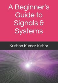 Cover image for A Beginner's Guide to Signals & Systems