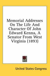 Cover image for Memorial Addresses on the Life and Character of John Edward Kenna, a Senator from West Virginia (1893)