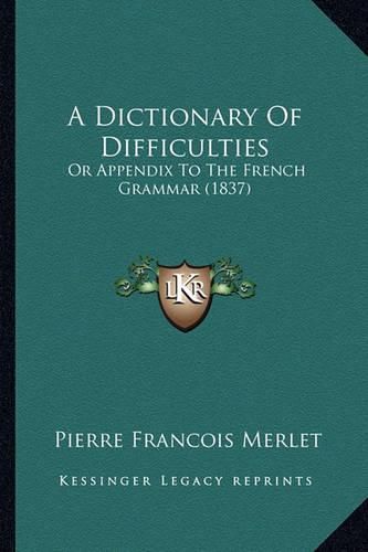 A Dictionary of Difficulties: Or Appendix to the French Grammar (1837)