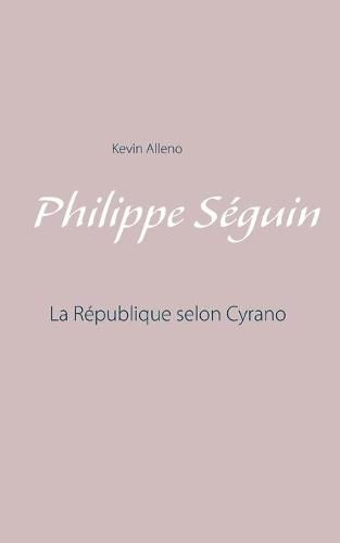 Philippe Seguin: La Republique selon Cyrano