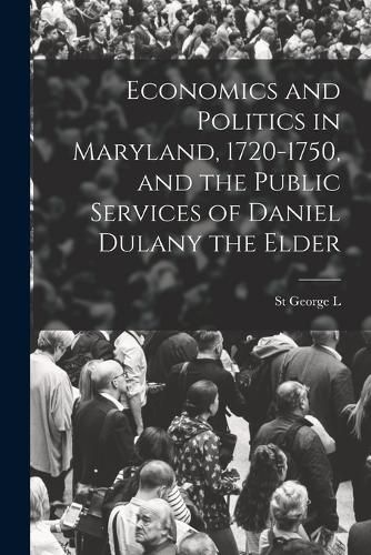Cover image for Economics and Politics in Maryland, 1720-1750, and the Public Services of Daniel Dulany the Elder
