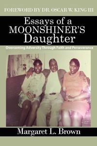 Cover image for Essays of a Moonshiner's Daughter: Overcoming Adversity Through Faith and Perseverance