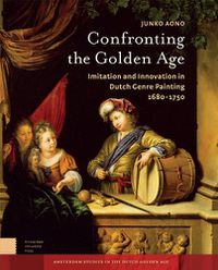 Cover image for Confronting the Golden Age: Imitation and Innovation in Dutch Genre Painting 1680-1750