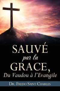 Cover image for Sauve par la grace,: Du Vaudou a l'Evangile