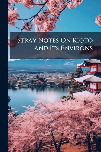Cover image for Stray Notes On Kioto and Its Environs
