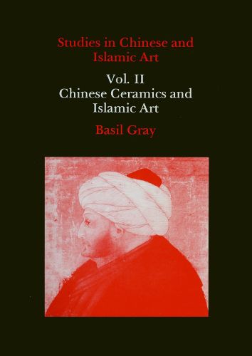 Cover image for Studies in Chinese and Islamic Art, Volume II: Chinese Ceramics and Islamic Art