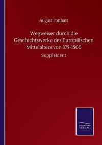 Cover image for Wegweiser durch die Geschichtswerke des Europaischen Mittelalters von 375-1500: Supplement