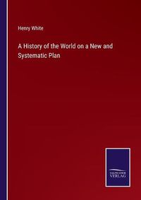Cover image for A History of the World on a New and Systematic Plan