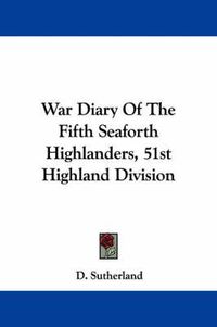 Cover image for War Diary of the Fifth Seaforth Highlanders, 51st Highland Division