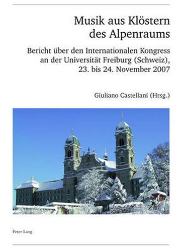 Cover image for Musik Aus Kloestern Des Alpenraums: Bericht Ueber Den Internationalen Kongress an Der Universitaet Freiburg (Schweiz), 23. Bis 24. November 2007