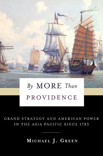 Cover image for By More Than Providence: Grand Strategy and American Power in the Asia Pacific Since 1783