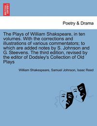 Cover image for The Plays of William Shakspeare, in ten volumes. With the corrections and illustrations of various commentators The third edition, revised by the editor of Dodsley's Collection of Old Plays Vol. VII.