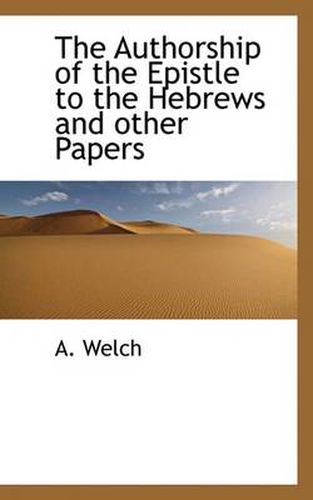 Cover image for The Authorship of the Epistle to the Hebrews and Other Papers