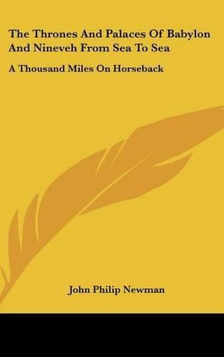 The Thrones and Palaces of Babylon and Nineveh from Sea to Sea: A Thousand Miles on Horseback