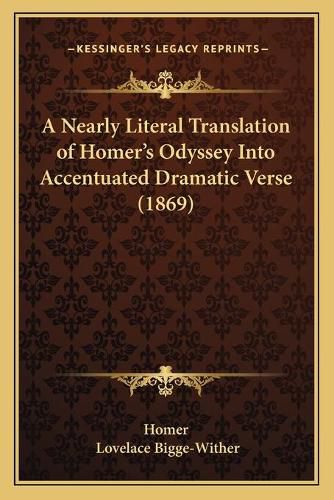 Cover image for A Nearly Literal Translation of Homer's Odyssey Into Accentuated Dramatic Verse (1869)