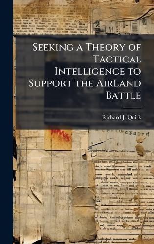 Cover image for Seeking a Theory of Tactical Intelligence to Support the AirLand Battle