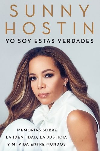 I Am These Truths \\ Yo Soy Estas Verdades (Spanish Edition): Memorias Sobre La Identidad, La Justicia Y Mi Vida Entre Mundos