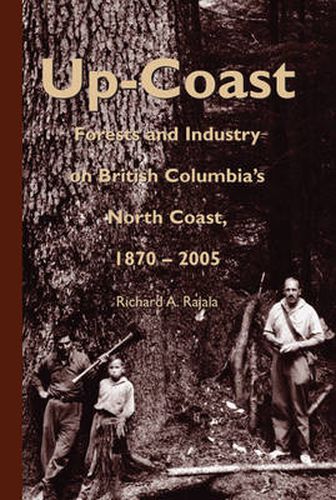 Cover image for Up-Coast: Forest and Industry on British Columbia's North Coast, 1870-2005