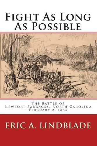 Cover image for Fight As Long As Possible: The Battle of Newport Barracks, North Carolina, February 2, 1864
