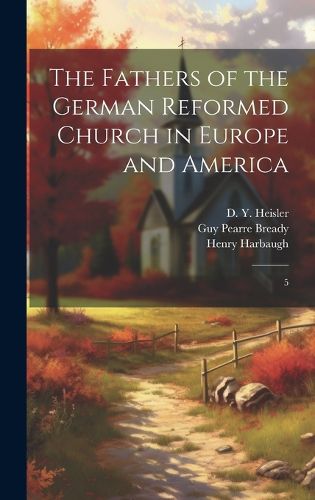 Cover image for The Fathers of the German Reformed Church in Europe and America