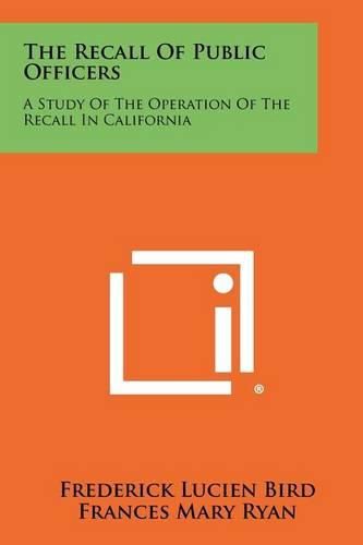 The Recall of Public Officers: A Study of the Operation of the Recall in California