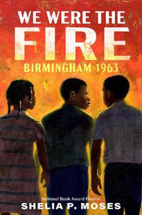 Cover image for We Were the Fire: Birmingham 1963