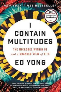 Cover image for I Contain Multitudes: The Microbes Within Us and a Grander View of Life