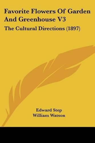 Favorite Flowers of Garden and Greenhouse V3: The Cultural Directions (1897)