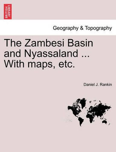 Cover image for The Zambesi Basin and Nyassaland ... with Maps, Etc.