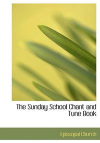 Cover image for The Sunday School Chant and Tune Book