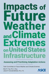 Cover image for Impacts of Future Weather and Climate Extremes on United States Infrastructure: Assessing and Prioritizing Adaptation Actions