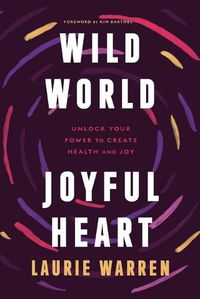 Cover image for Wild World, Joyful Heart: Unlock Your Power to Create Health and Joy