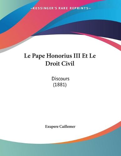 Cover image for Le Pape Honorius III Et Le Droit Civil: Discours (1881)