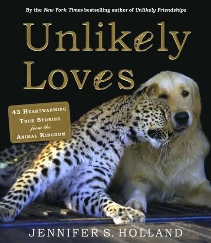 Cover image for Unlikely Loves: 43 Heartwarming Stories from the Animal Kingdom