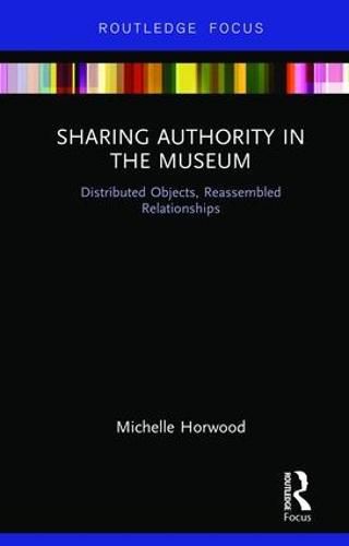 Cover image for Sharing Authority in the Museum: Distributed Objects, Reassembled Relationships