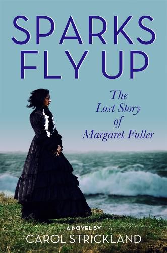 Cover image for Sparks Fly Up: The Lost Story of Margaret Fuller
