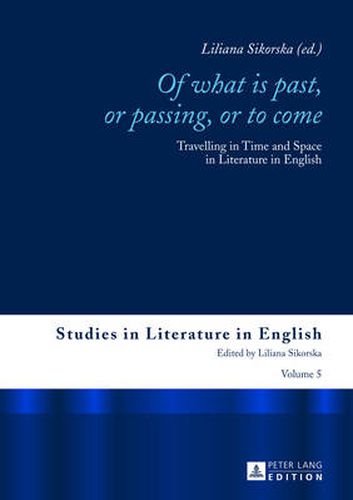 Cover image for Of What is Past, or Passing, or to Come: Travelling in Time and Space in Literature in English