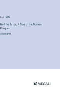 Cover image for Wulf the Saxon; A Story of the Norman Conquest